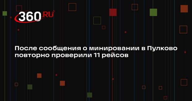 После сообщения о минировании в Пулково повторно проверили 11 рейсов