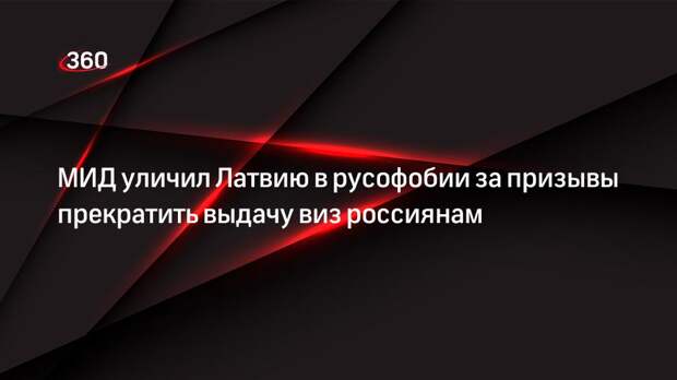 МИД уличил Латвию в русофобии за призывы прекратить выдачу виз россиянам