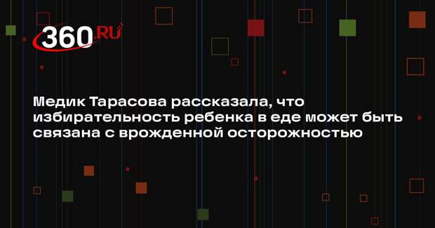 Медик Тарасова рассказала, что избирательность ребенка в еде может быть связана с врожденной осторожностью