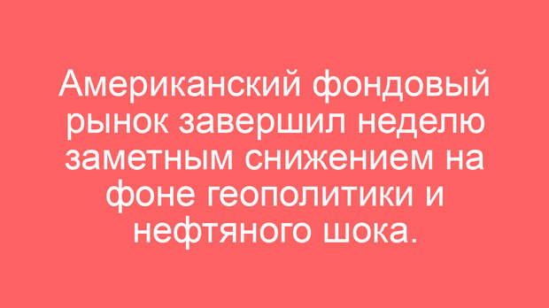Американский фондовый рынок завершил неделю заметным снижением на фоне геополитики и нефтяного шока.