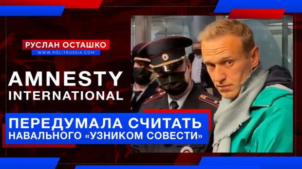 Amnesty International передумала считать Навального «узником совести»