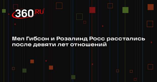 Мел Гибсон и Розалинд Росс расстались после девяти лет отношений