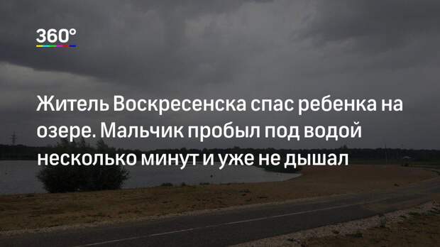 Житель Воскресенска спас ребенка на озере. Мальчик пробыл под водой несколько минут и уже не дышал