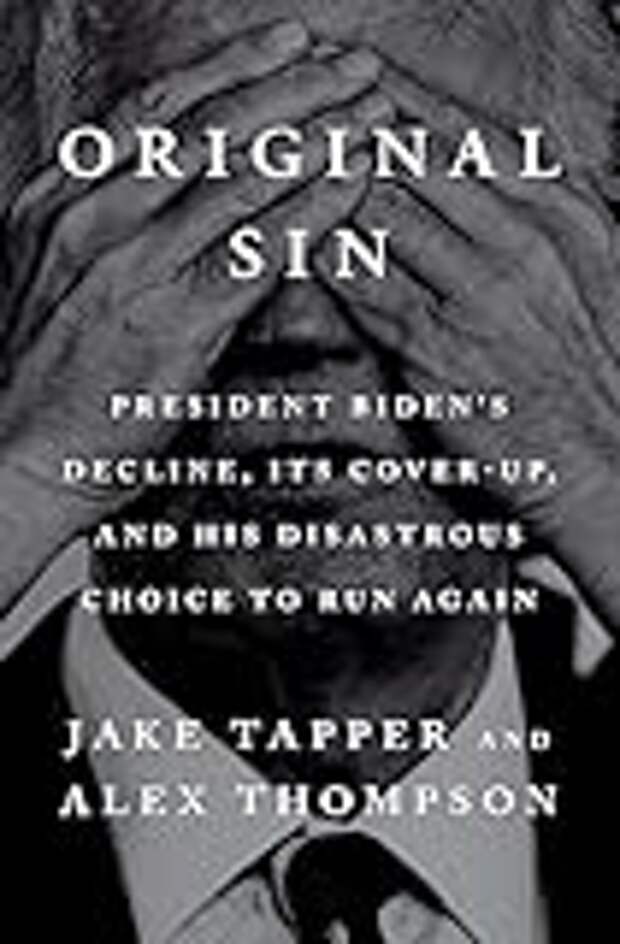 Original Sin: President Biden's Decline, Its Cover-Up, and His Disastrous Choice to Run Again
