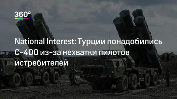 National Interest: Турции понадобились С-400 из-за нехватки пилотов истребителей