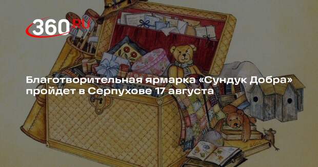 Благотворительная ярмарка «Сундук Добра» пройдет в Серпухове 17 августа