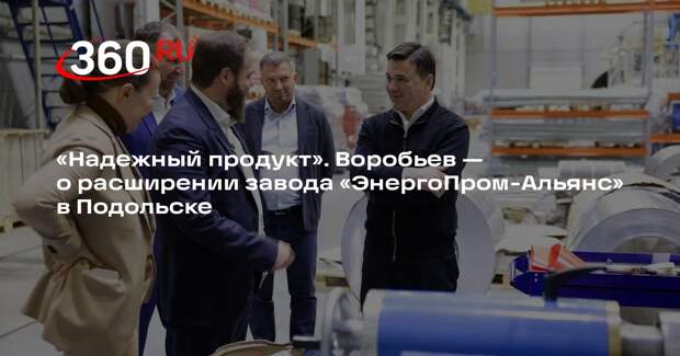 Андрей Воробьев: «ЭнергоПром-Альянс» расширит выпуск электротехники в Подольске