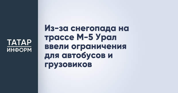 Из-за снегопада на трассе М-5 Урал ввели ограничения для автобусов и грузовиков