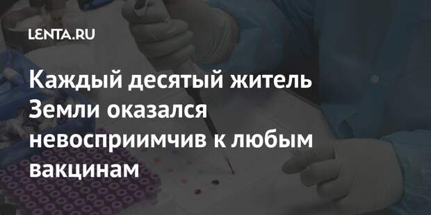 Каждый десятый житель Земли оказался невосприимчив к любым вакцинам