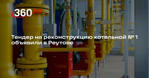 Тендер на реконструкцию котельной № 1 объявили в Реутове