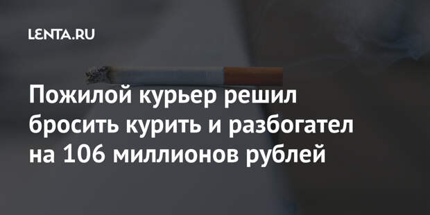 Пожилой курьер решил бросить курить и разбогател на 106 миллионов рублей