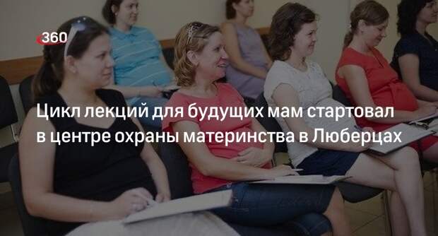 Цикл лекций для будущих мам стартовал в центре охраны материнства в Люберцах