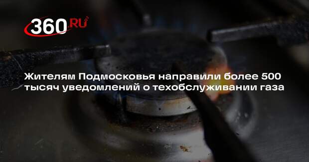 Жителям Подмосковья направили более 500 тысяч уведомлений о техобслуживании газа