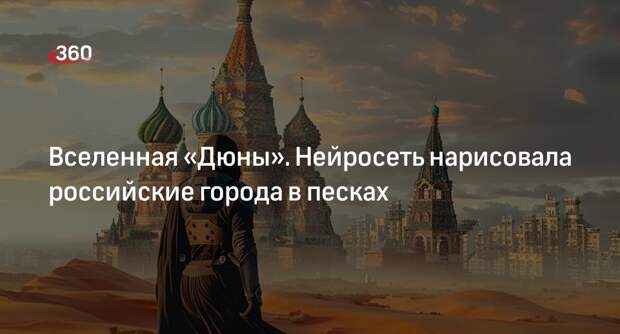 Нейросеть показала города России в стиле «Дюны»