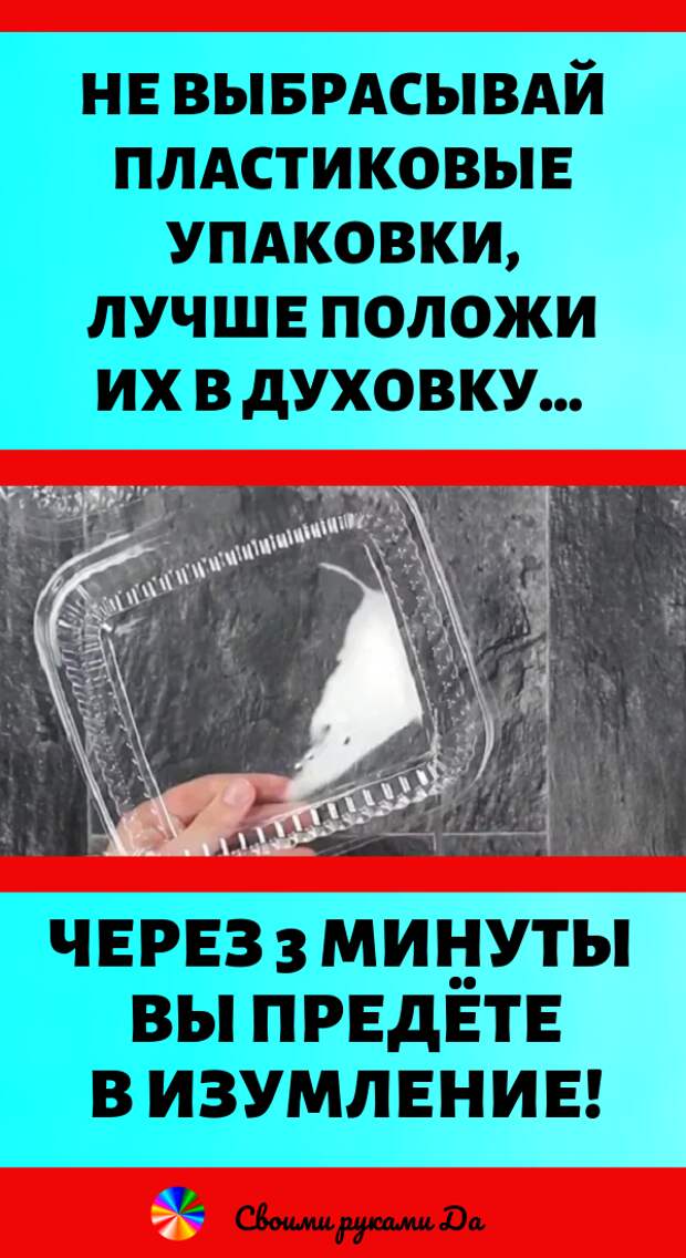 Не выбрасывай пластиковые упаковки, лучше положи их в духовку… Через 3 минуты придешь в изумление! Идеи, советы и мастер класс своими руками