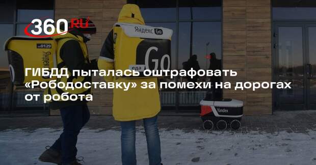 ГИБДД пыталась оштрафовать «Рободоставку» за помехи на дорогах от робота