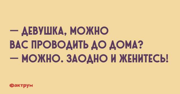 — Девушка, можно вас проводить до дома? — Можно. За одно и женитесь! Прикол о девушке