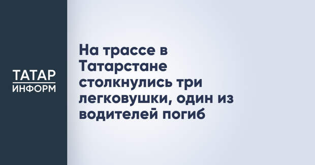 На трассе в Татарстане столкнулись три легковушки, один из водителей погиб