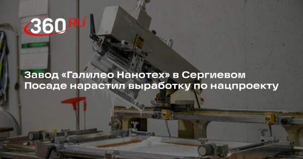 Завод «Галилео Нанотех» в Сергиевом Посаде нарастил выработку по нацпроекту