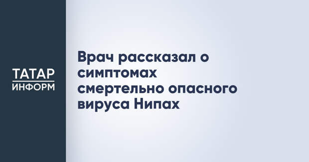 Врач рассказал о симптомах смертельно опасного вируса Нипах