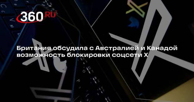 Британия обсудила с Австралией и Канадой возможность блокировки соцсети X