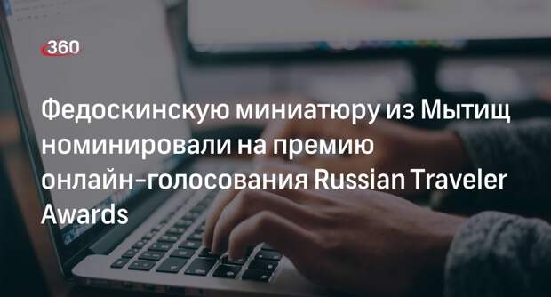 Федоскинскую миниатюру из Мытищ номинировали на премию онлайн-голосования Russian Traveler Awards