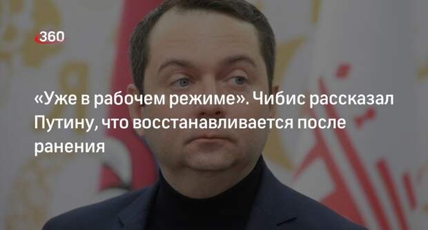 Мурманский губернатор Чибис рассказал Путину, что выздоравливает после ранения
