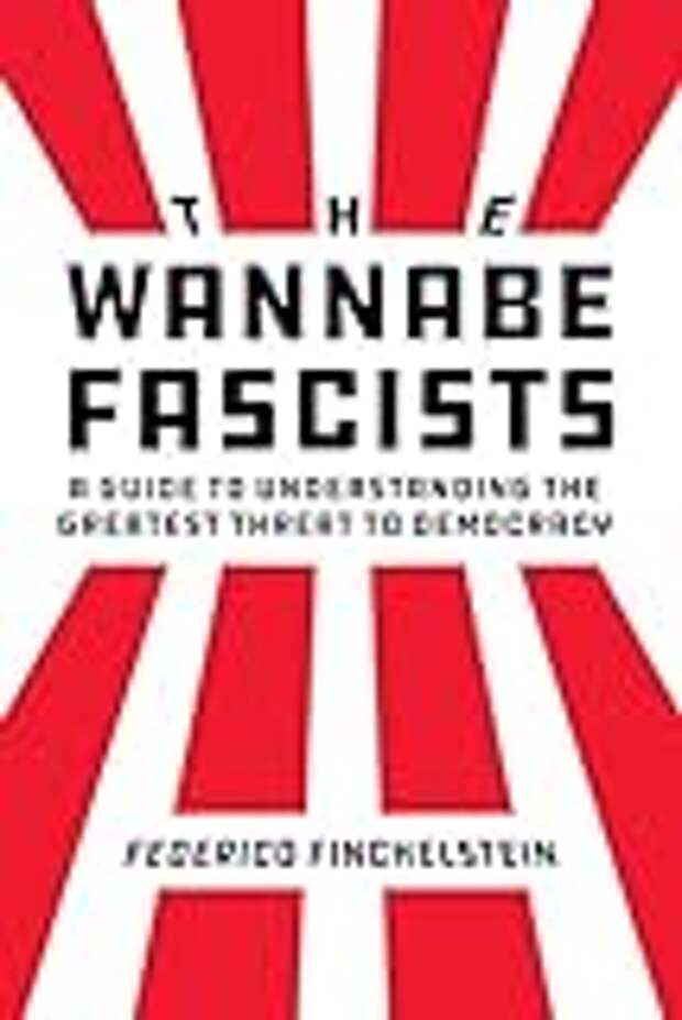 The Wannabe Fascists: A Guide to Understanding the Greatest Threat to Democracy