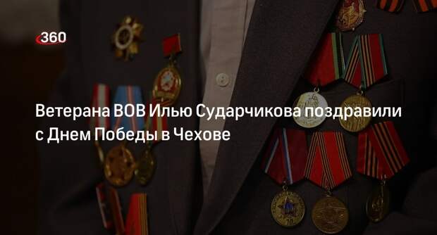 Ветерана ВОВ Илью Сударчикова поздравили с Днем Победы в Чехове