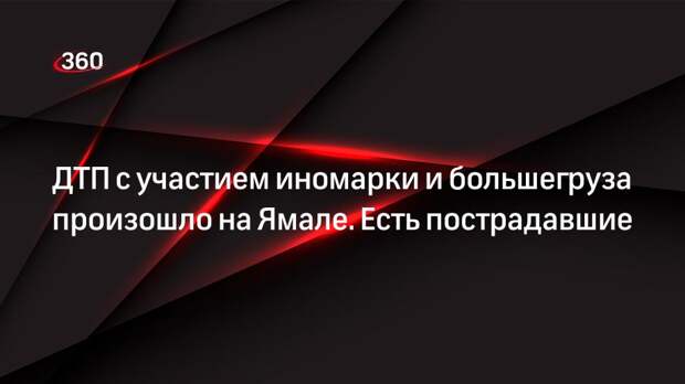 ДТП с участием иномарки и большегруза произошло на Ямале. Есть пострадавшие