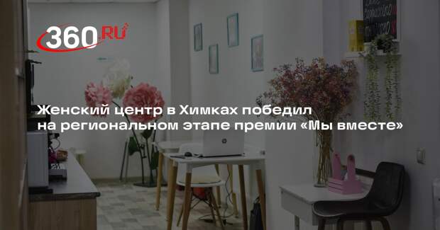 Женский центр в Химках победил на региональном этапе премии «Мы вместе»