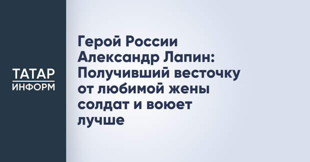Герой России Александр Лапин: Получивший весточку от любимой жены солдат и воюет лучше