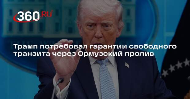 Трамп заявил, что свобода судоходства через Ормуз — условие сделки с Ираном