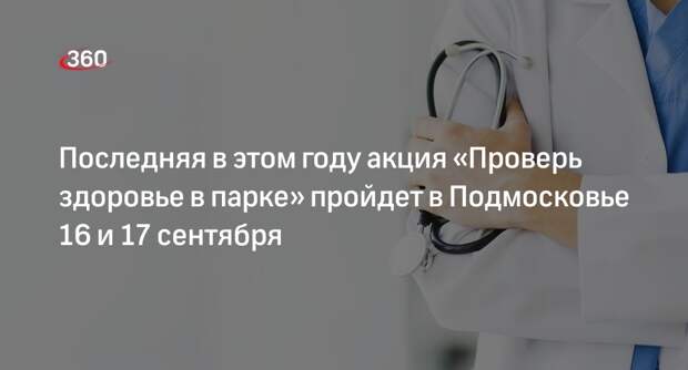 Последняя в этом году акция «Проверь здоровье в парке» пройдет в Подмосковье 16 и 17 сентября