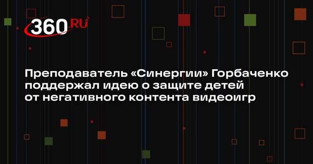 Преподаватель «Синергии» Горбаченко поддержал идею о защите детей от негативного контента видеоигр