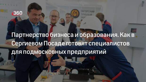 Партнерство бизнеса и образования. Как в Сергиевом Посаде готовят специалистов для подмосковных предприятий