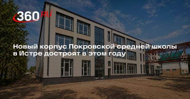 Новый корпус Покровской средней школы в Истре достроят в этом году