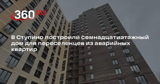 В Ступино построили семнадцатиэтажный дом для переселенцев из аварийных квартир