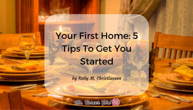 Your First Home: 5 Tips To Get You Started