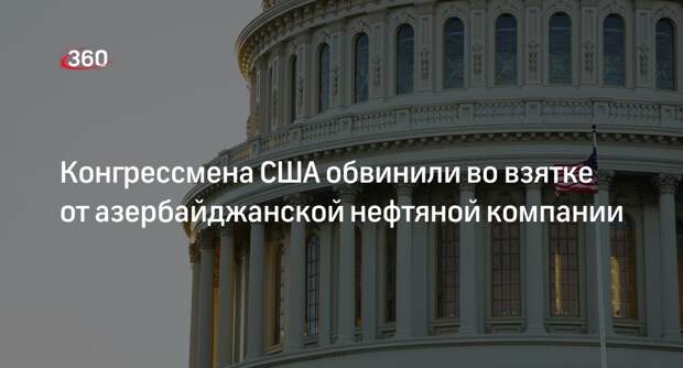 Минюст США обвинил конгрессмена в получении взятки от азербайджанской компании