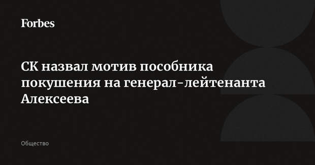 СК назвал мотив пособника покушения на генерал-лейтенанта Алексеева