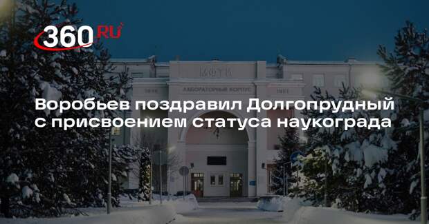 Воробьев поздравил Долгопрудный с присвоением статуса наукограда