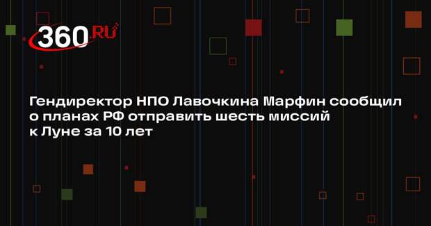 Гендиректор НПО Лавочкина Марфин сообщил о планах РФ отправить шесть миссий к Луне за 10 лет