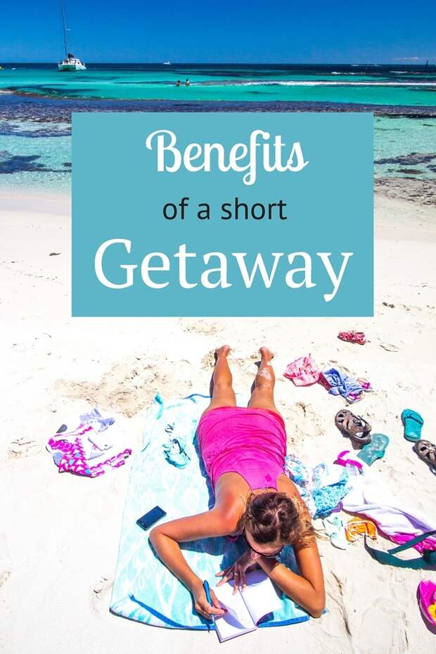 Benefits of a Quick Getaway