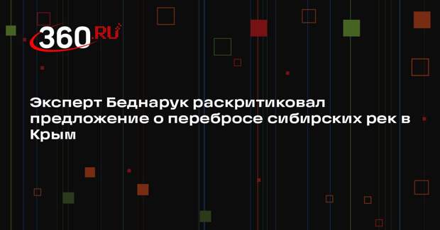 Эксперт Беднарук раскритиковал предложение о перебросе сибирских рек в Крым