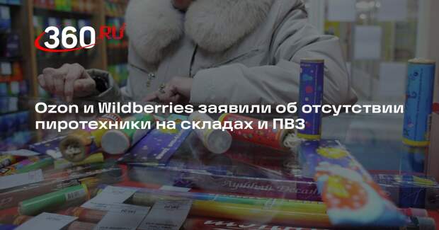 Ozon и Wildberries заявили об отсутствии пиротехники на складах и ПВЗ