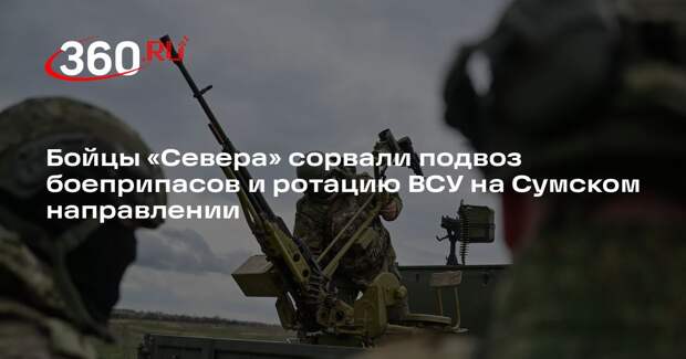 Бойцы «Севера» сорвали подвоз боеприпасов и ротацию ВСУ на Сумском направлении