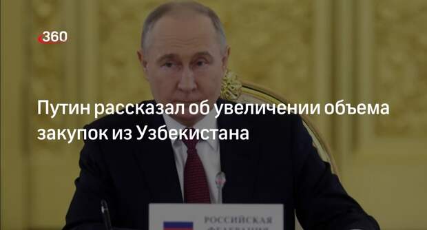 Путин: РФ из года в год наращивает объем закупок продуктов из Узбекистана