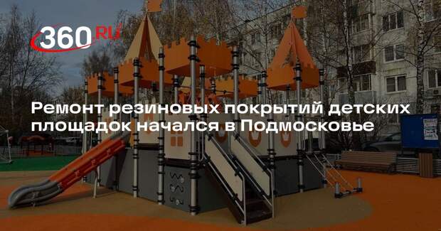Ремонт резиновых покрытий детских площадок начался в Подмосковье