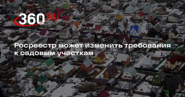 Росреестр может изменить требования к садовым участкам